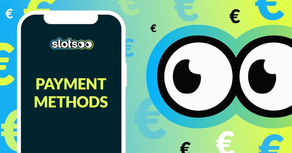 Slotsoo eyes are looking at a smartphone saying payment methods. there are blue and green € symbols floating on the background.